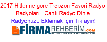 2017+Hitlerine+göre+Trabzon+Favori+Radyo+Radyoları+|+Canlı+Radyo+Dinle Radyonuzu+Eklemek+İçin+Tıklayın!
